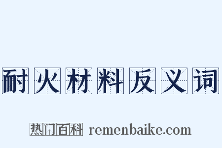 耐火材料反义词是什么意思的图片